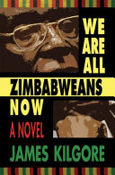 We are all Zimbabweans now : a novel / James Kilgore.