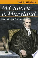 M'Culloch v. Maryland : securing a nation / Mark R. Killenbeck.