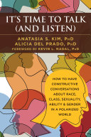 It's time to talk (and listen) : how to have constructive conversations about race, class, sexuality, ability, & gender in a polarized world /