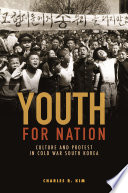 Youth for Nation : Culture and Protest in Cold War South Korea /