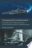 Compound containment : a reigning power's military-economic countermeasures against a challenging power /