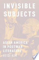 Invisible subjects : Asian America in postwar literature /