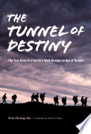 The tunnel of destiny : the true story of a family's walk through an age of turmoil / Kim Hyung-cha ; translated by Allen D. Clark.