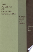 The politics of Chinese communism ; Kiangsi under the Soviets /