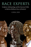 Race experts : sculpture, anthropology, and the American public in Malvina Hoffman's (start italics) Races of mankind (end italics) /