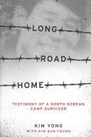 Long road home : testimony of a North Korean camp survivor /