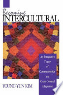 Becoming intercultural : an integrative theory of communication and cross-cultural adaptation /