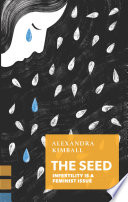 The seed : infertility is a feminist issue / Alexandra Kimball.