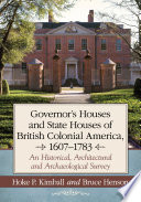 Governor's houses and state houses in British colonial America, 1607/1783 : an historical, architectural and archaeological survey /