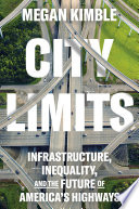 City limits : infrastructure, inequality, and the future of America's highways /