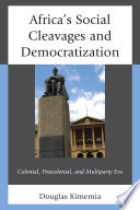 Africa's social cleavages and democratization : colonial, postcolonial, and multiparty era / Douglas Kimemia.