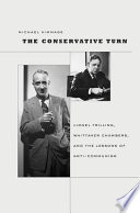 The conservative turn : Lionel Trilling, Whittaker Chambers, and the lessons of anti-communism / Michael Kimmage.