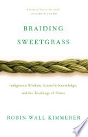 Braiding sweetgrass : Indigenous wisdom, scientific knowledge, and the teachings of plants / Robin Wall Kimmerer.