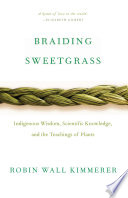 Braiding sweetgrass : indigenous wisdom, scientific knowledge and the teachings of plants / Robin Wall Kimmerer.
