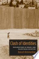 Clash of identities : explorations in Israeli and Palestinian societies / Baruch Kimmerling.