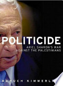 Politicide : Ariel Sharon's wars against the Palestinians / Baruch Kimmerling.