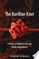 The Kurillian knot : a history of Japanese-Russian border negotiations / Hiroshi Kimura ; translated by Mark Ealey.