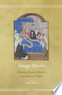 Imago mortis : mediating images of death in late medieval culture / by Ashby Kinch.