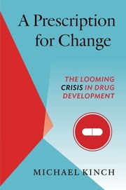 A Prescription for Change : the Looming Crisis in Drug Development /