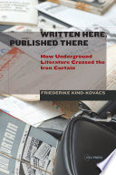 Written here, published there : how underground literature crossed the iron curtain /