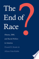 The end of race? Obama, 2008, and racial politics in America / Donald R. Kinder and Alison Dale-Riddle.