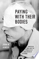 Paying with their bodies : American war and the problem of the disabled veteran /