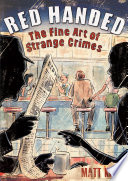 Red handed : the fine art of strange crimes / [written & illustrated by] Matt Kindt.