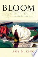 Bloom : the botanical vernacular in the English novel / Amy M. King.