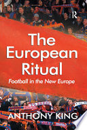 The European ritual : football in the new Europe / Anthony King.