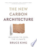 The new carbon architecture : building to cool the climate /