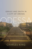 Odessa : genius and death in a city of dreams / Charles King.