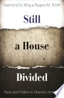 Still a house divided : race and politics in Obama's America / Desmond S. King and Rogers M. Smith.