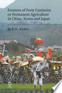 Farmers of forty centuries, or, Permanent agriculture in China, Korea and Japan /