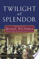 Twilight of splendor : the court of Queen Victoria during her diamond jubilee year /
