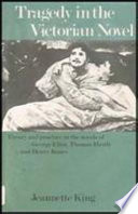 Tragedy in the Victorian novel : theory and practice in the novels of George Eliot, Thomas Hardy, and Henry James /