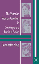 The Victorian woman question in contemporary feminist fiction / Jeannette King.
