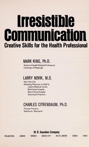 Irresistible communication : creative skills for the health professional / Mark King, Larry Novik, Charles Citrenbaum.