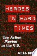 Heroes in hard times : cop action movies in the U.S / neal King.