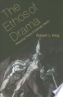 The ethos of drama : rhetorical theory and dramatic worth / Robert L. King.