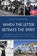 When the letter betrays the spirit voting rights enforcement and African American participation from Lyndon Johnson to Barack Obama / Tyson D. King-Meadows.