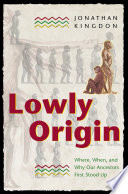 Lowly origin : where, when, and why our ancestors first stood up / Jonathan Kingdon.