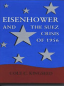Eisenhower and the Suez Crisis of 1956 / Cole C. Kingseed.