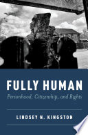 Fully human : personhood, citizenship, and rights / Lindsey N. Kingston.