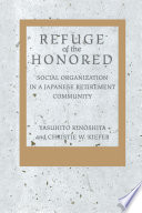 Refuge of the honored : social organization in a Japanese retirement community / Yasuhito Kinoshita, Christie W. Kiefer.