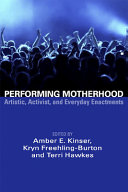 Performing motherhood : artistic, activist, and everyday enactments /