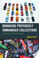 Managing previously unmanaged collections : a practical guide for museums /