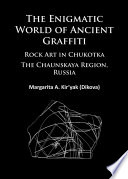 The enigmatic world of ancient graffiti : rock art in Chukotka : the Chaunskaya Region, Russia /