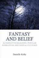 Fantasy and belief : alternative religions, popular narratives and digital cultures / Danielle Kirby.