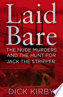 Laid bare : the nude murders and the hunt for 'Jack the Stripper' / Dick Kirby.