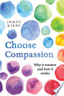 Choose compassion : why it matters and how it works /